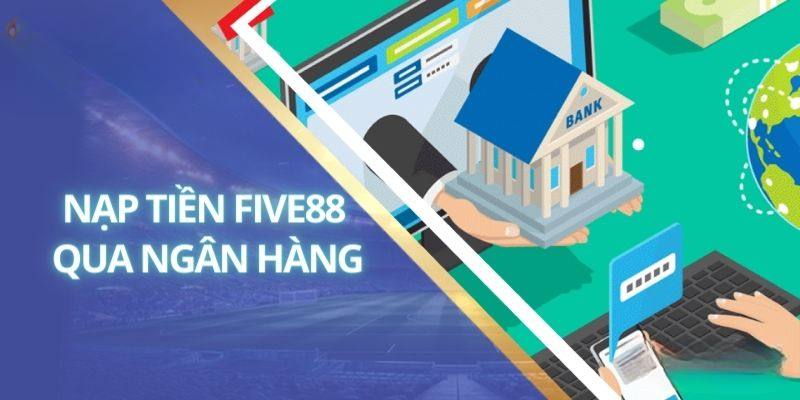 Ai cũng có thể nạp tiền nhanh để bắt đầu chơi cá cược tại Five88